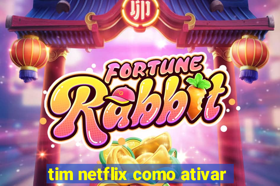 tim netflix como ativar